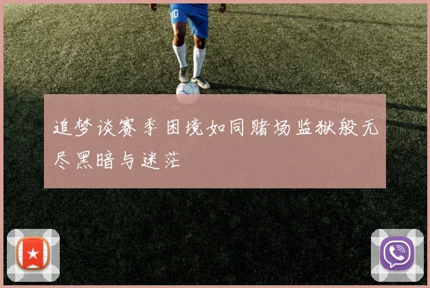 追梦谈赛季困境如同赌场监狱般无尽黑暗与迷茫