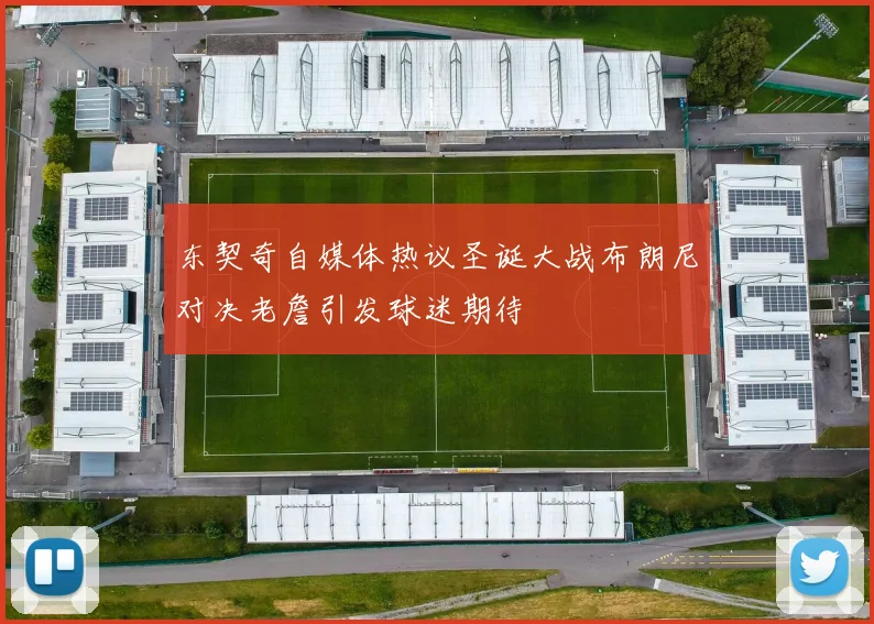 东契奇自媒体热议圣诞大战布朗尼对决老詹引发球迷期待